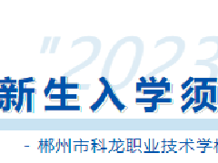 速覽！郴州市科龍職校2023級新生入學須知來啦！